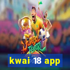 kwai 18 app